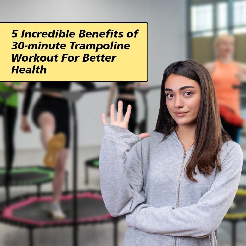 5 Incredible Benefits of 30-minute Trampoline Workout For Better Health
