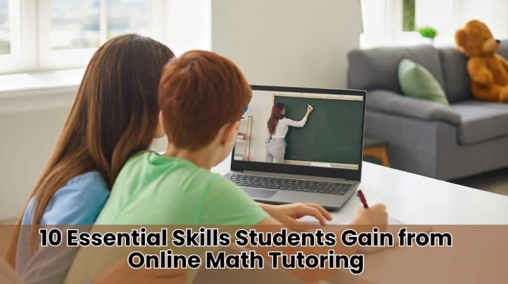 10 Essential Skills Students Gain from Online Math Tutoring