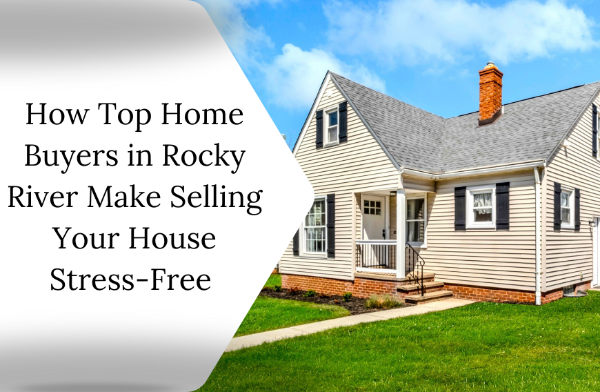 How Top Home Buyers in Rocky River Make Selling Your House Stress-Free House Stress-Free